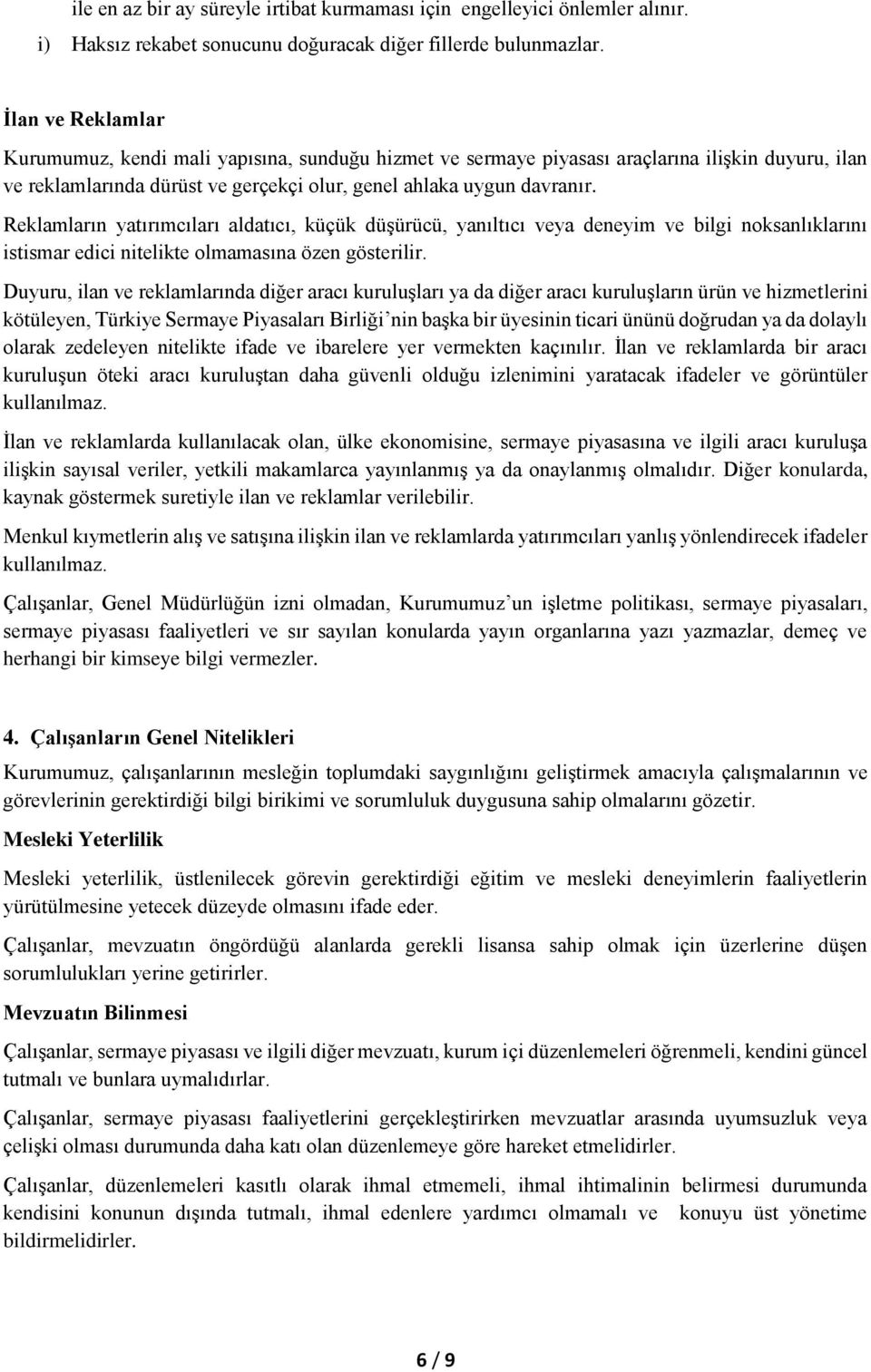 Reklamların yatırımcıları aldatıcı, küçük düşürücü, yanıltıcı veya deneyim ve bilgi noksanlıklarını istismar edici nitelikte olmamasına özen gösterilir.