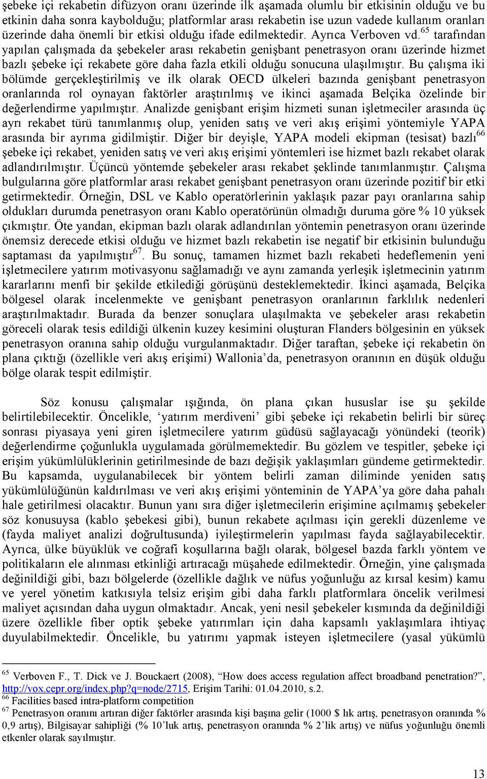 65 tarafından yapılan çalışmada da şebekeler arası rekabetin genişbant penetrasyon oranı üzerinde hizmet bazlı şebeke içi rekabete göre daha fazla etkili olduğu sonucuna ulaşılmıştır.