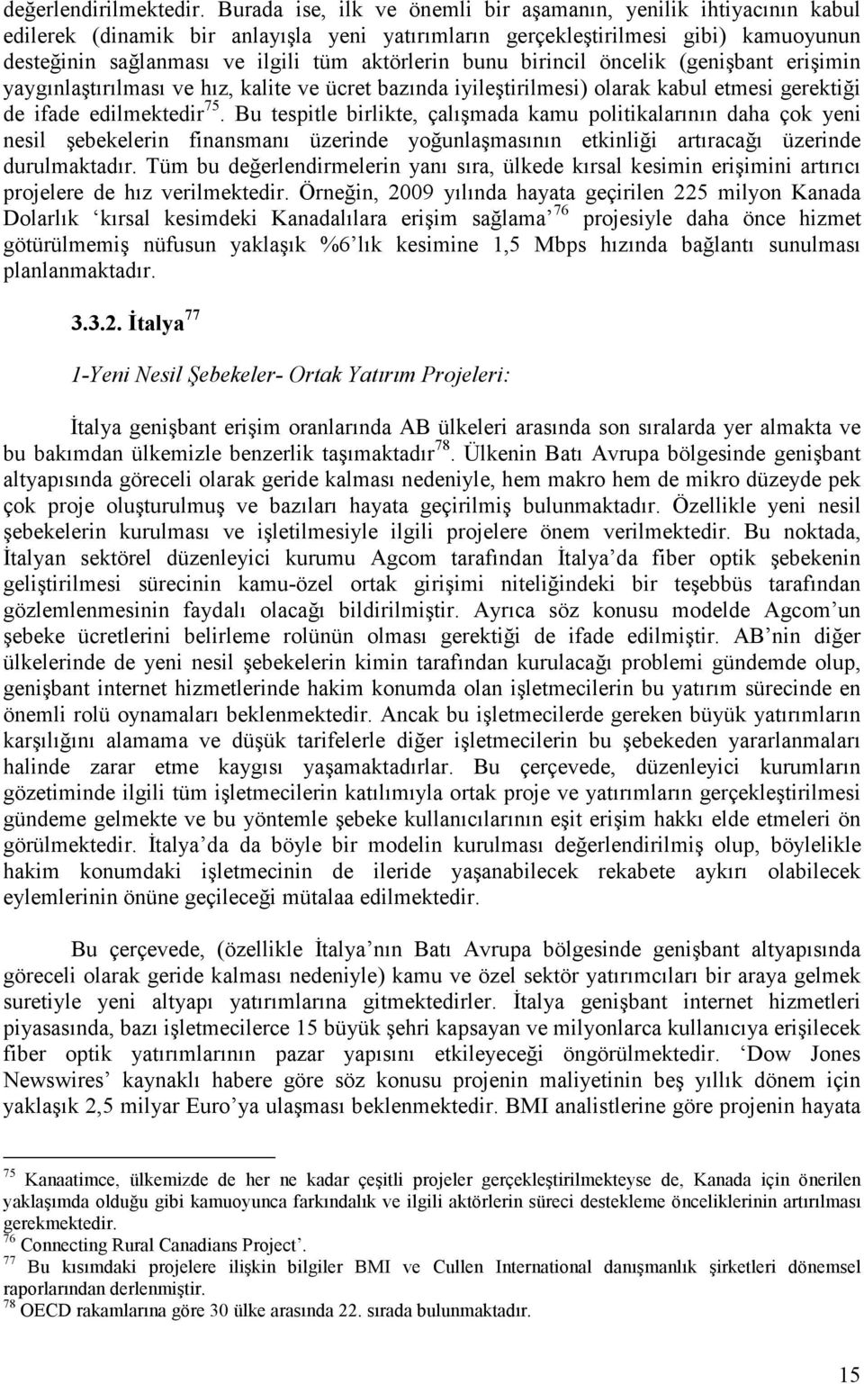 bunu birincil öncelik (genişbant erişimin yaygınlaştırılması ve hız, kalite ve ücret bazında iyileştirilmesi) olarak kabul etmesi gerektiği de ifade edilmektedir 75.