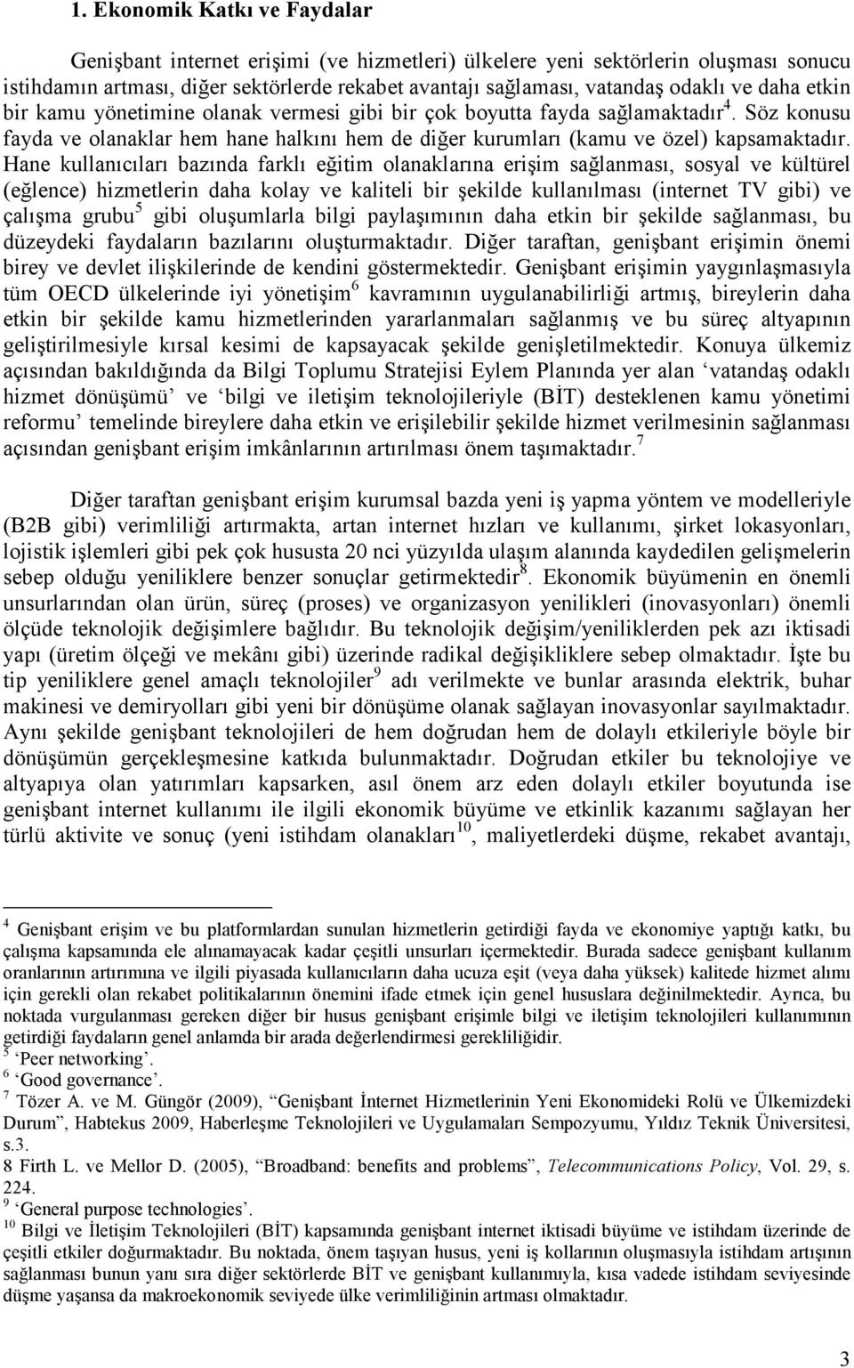 Hane kullanıcıları bazında farklı eğitim olanaklarına erişim sağlanması, sosyal ve kültürel (eğlence) hizmetlerin daha kolay ve kaliteli bir şekilde kullanılması (internet TV gibi) ve çalışma grubu 5