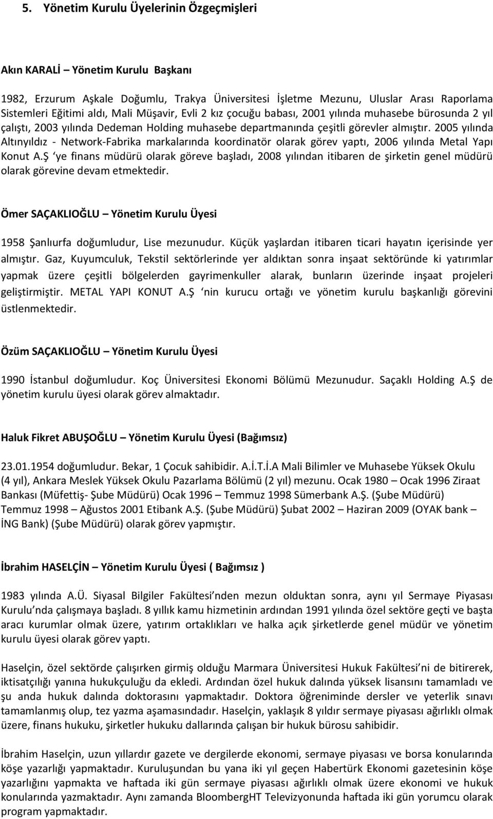 2005 yılında Altınyıldız - Network-Fabrika markalarında koordinatör olarak görev yaptı, 2006 yılında Metal Yapı Konut A.