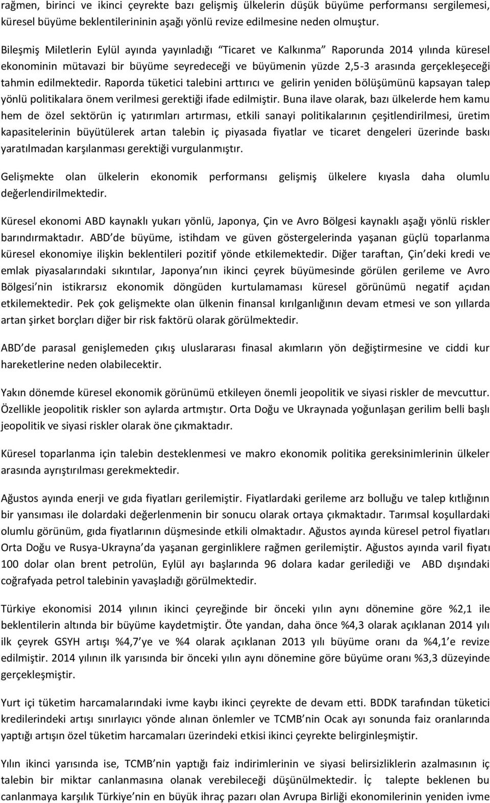 edilmektedir. Raporda tüketici talebini arttırıcı ve gelirin yeniden bölüşümünü kapsayan talep yönlü politikalara önem verilmesi gerektiği ifade edilmiştir.