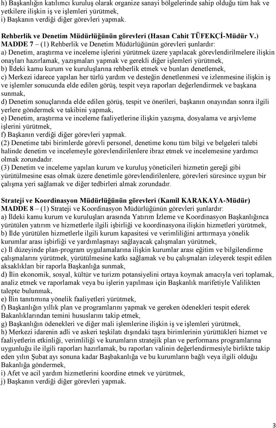 ) MADDE 7 (1) Rehberlik ve Denetim Müdürlüğünün görevleri şunlardır: a) Denetim, araştırma ve inceleme işlerini yürütmek üzere yapılacak görevlendirilmelere ilişkin onayları hazırlamak, yazışmaları