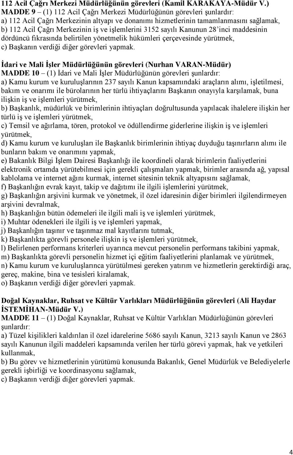 işlemlerini 3152 sayılı Kanunun 28 inci maddesinin dördüncü fıkrasında belirtilen yönetmelik hükümleri çerçevesinde yürütmek, c) Başkanın verdiği diğer görevleri yapmak.