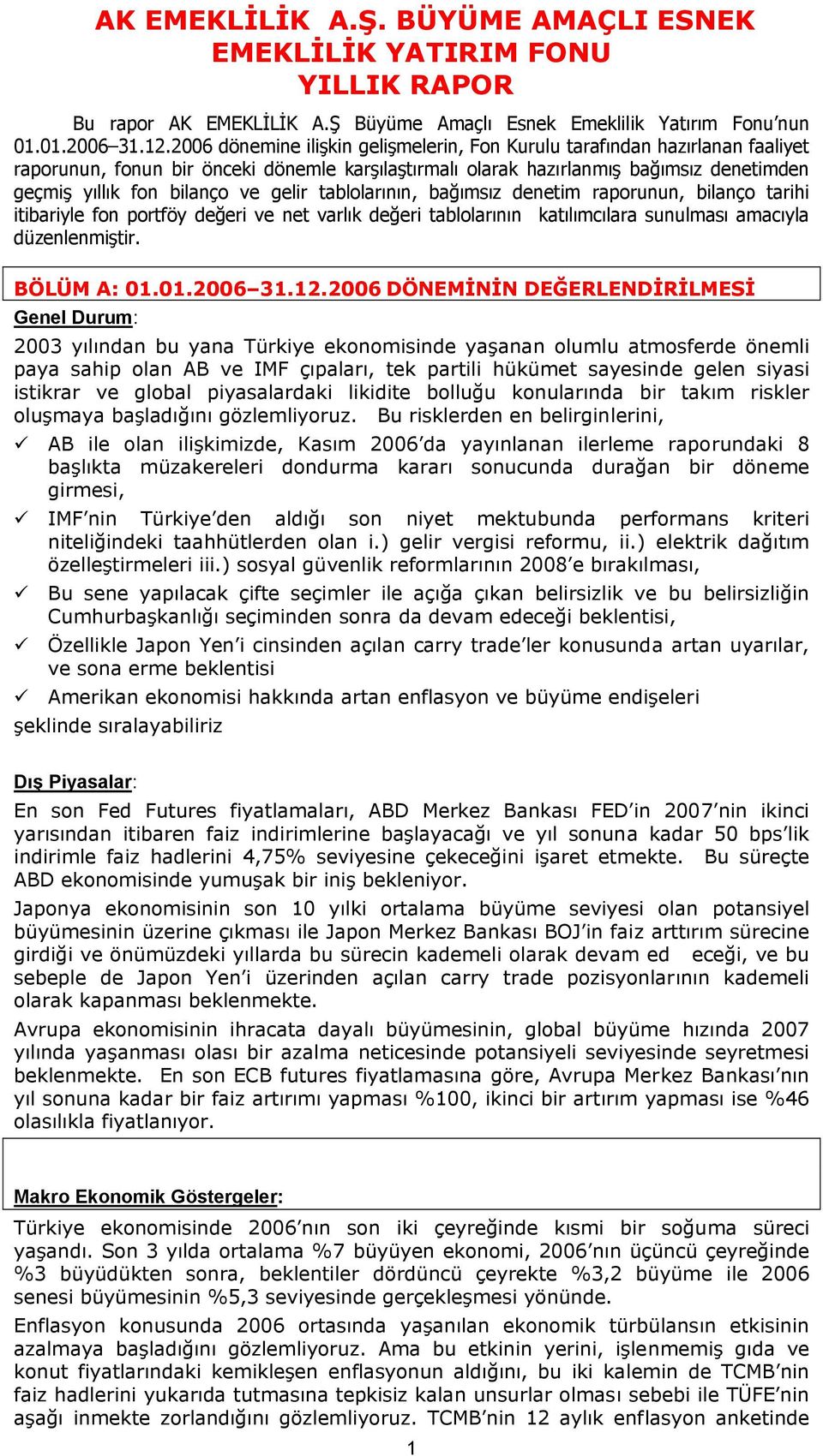 gelir tablolarının, bağımsız denetim raporunun, bilanço tarihi itibariyle fon portföy değeri ve net varlık değeri tablolarının katılımcılara sunulması amacıyla düzenlenmiştir. BÖLÜM A: 01.01.2006 31.