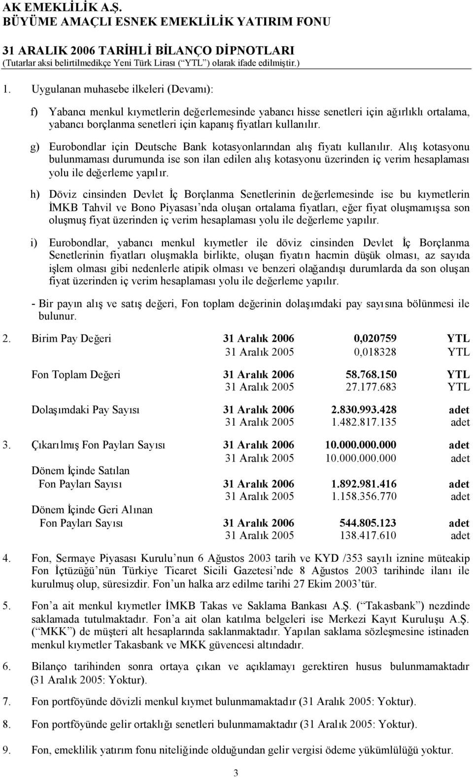 g) Eurobondlar için Deutsche Bank kotasyonlarından alışfiyatıkullanılır. Alışkotasyonu bulunmamasıdurumunda ise son ilan edilen alışkotasyonu üzerinden iç verim hesaplaması yolu ile değerleme yapılır.