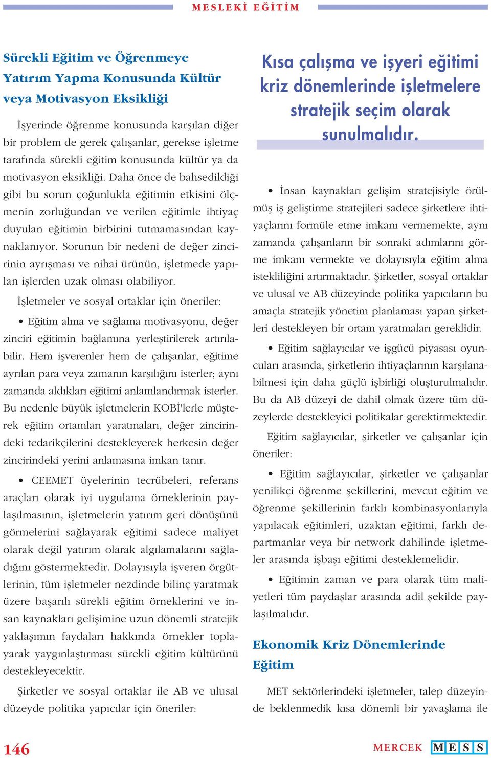 Daha önce de bahsedildi i gibi bu sorun ço unlukla e itimin etkisini ölçmenin zorlu undan ve verilen e itimle ihtiyaç duyulan e itimin birbirini tutmamas ndan kaynaklan yor.