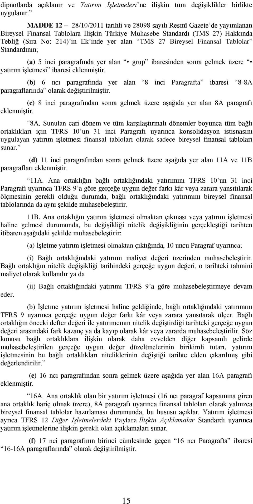 27 Bireysel Finansal Tablolar Standardının; (a) 5 inci paragrafında yer alan grup ibaresinden sonra gelmek üzere yatırım işletmesi ibaresi (b) 6 ncı paragrafında yer alan 8 inci Paragrafta ibaresi