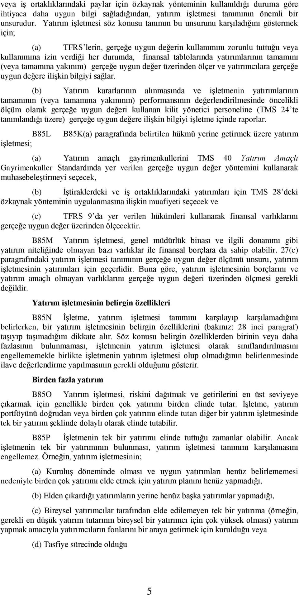 tablolarında yatırımlarının tamamını (veya tamamına yakınını) gerçeğe uygun değer üzerinden ölçer ve yatırımcılara gerçeğe uygun değere ilişkin bilgiyi sağlar.