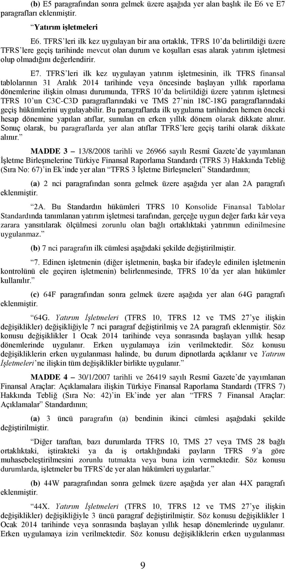 TFRS leri ilk kez uygulayan yatırım işletmesinin, ilk TFRS finansal tablolarının 31 Aralık 2014 tarihinde veya öncesinde başlayan yıllık raporlama dönemlerine ilişkin olması durumunda, TFRS 10 da