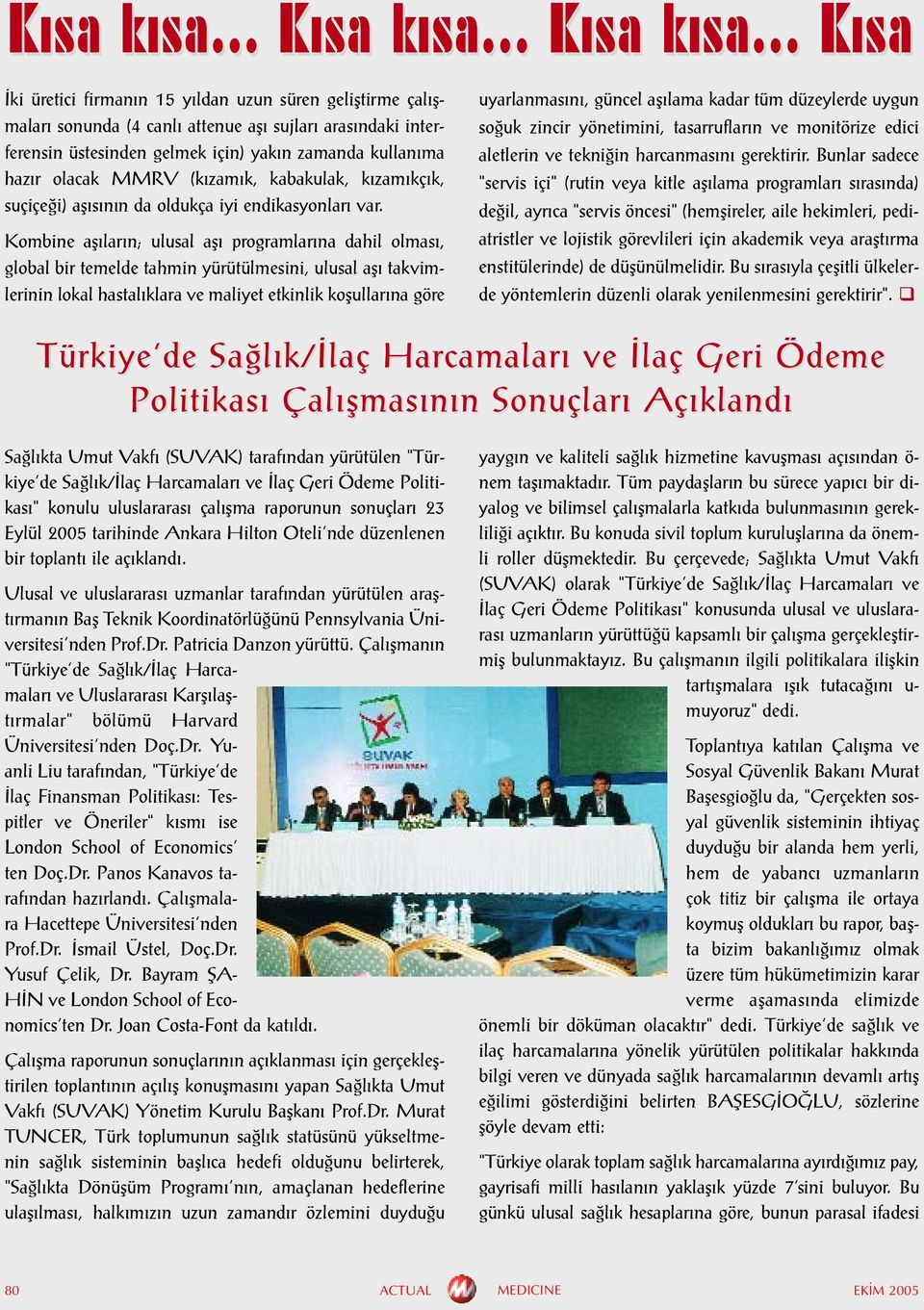 Kombine aþýlarýn; ulusal aþý programlarýna dahil olmasý, global bir temelde tahmin yürütülmesini, ulusal aþý takvimlerinin lokal hastalýklara ve maliyet etkinlik koþullarýna göre uyarlanmasýný,