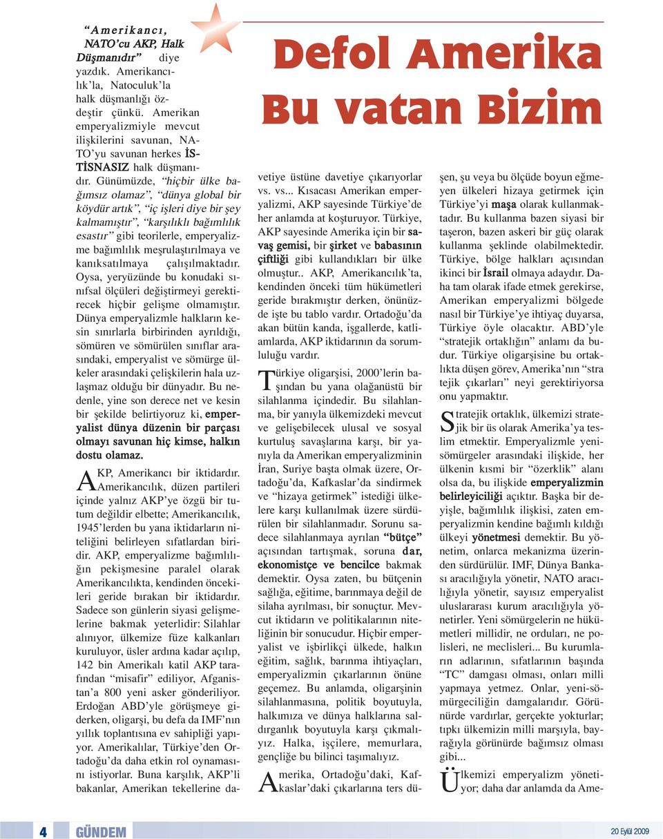 Günümüzde, hiçbir ülke ba- ms z olamaz, dünya global bir köydür art k, iç iflleri diye bir fley kalmam flt r, karfl l kl ba ml l k esast r gibi teorilerle, emperyalizme ba ml l k meflrulaflt r lmaya