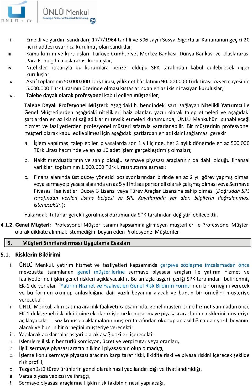 Nitelikleri itibarıyla bu kurumlara benzer olduğu SPK tarafından kabul edilebilecek diğer kuruluşlar; v. Aktif toplamının 50.000.000 Türk Lirası, yıllık net hâsılatının 90.000.000 Türk Lirası, özsermayesinin 5.