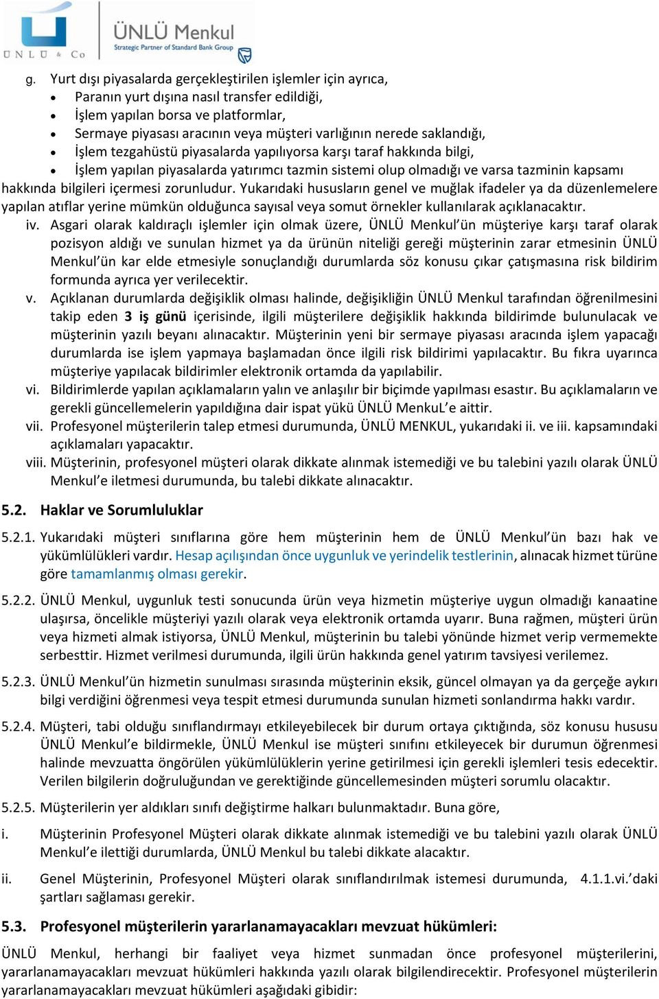 içermesi zorunludur. Yukarıdaki hususların genel ve muğlak ifadeler ya da düzenlemelere yapılan atıflar yerine mümkün olduğunca sayısal veya somut örnekler kullanılarak açıklanacaktır. iv.