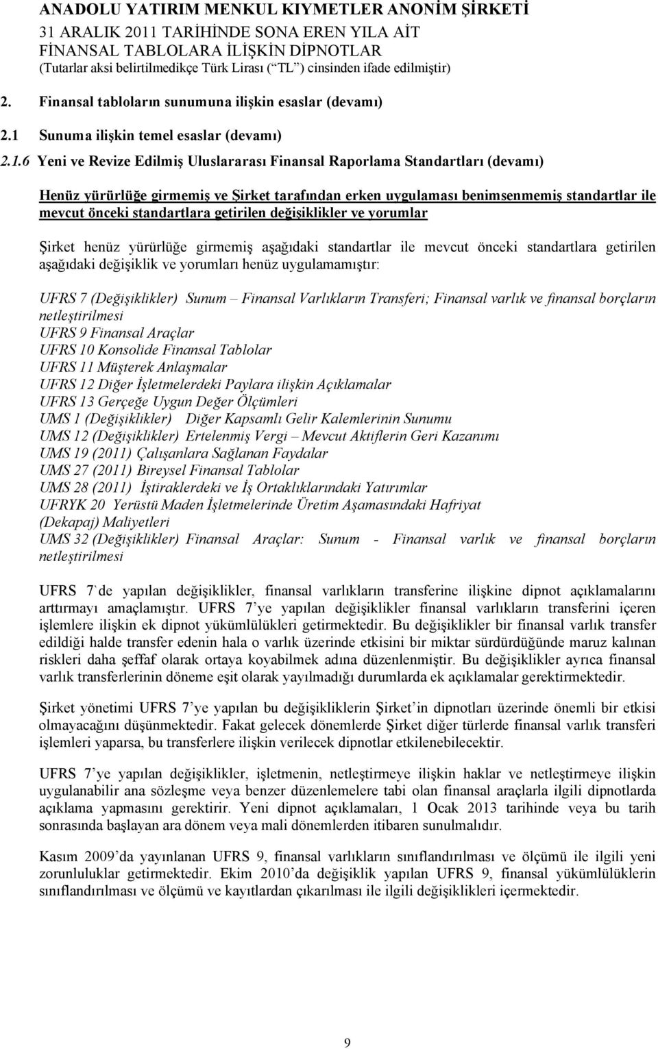 6 Yeni ve Revize Edilmiş Uluslararası Finansal Raporlama Standartları (devamı) Henüz yürürlüğe girmemiş ve Şirket tarafından erken uygulaması benimsenmemiş standartlar ile mevcut önceki standartlara