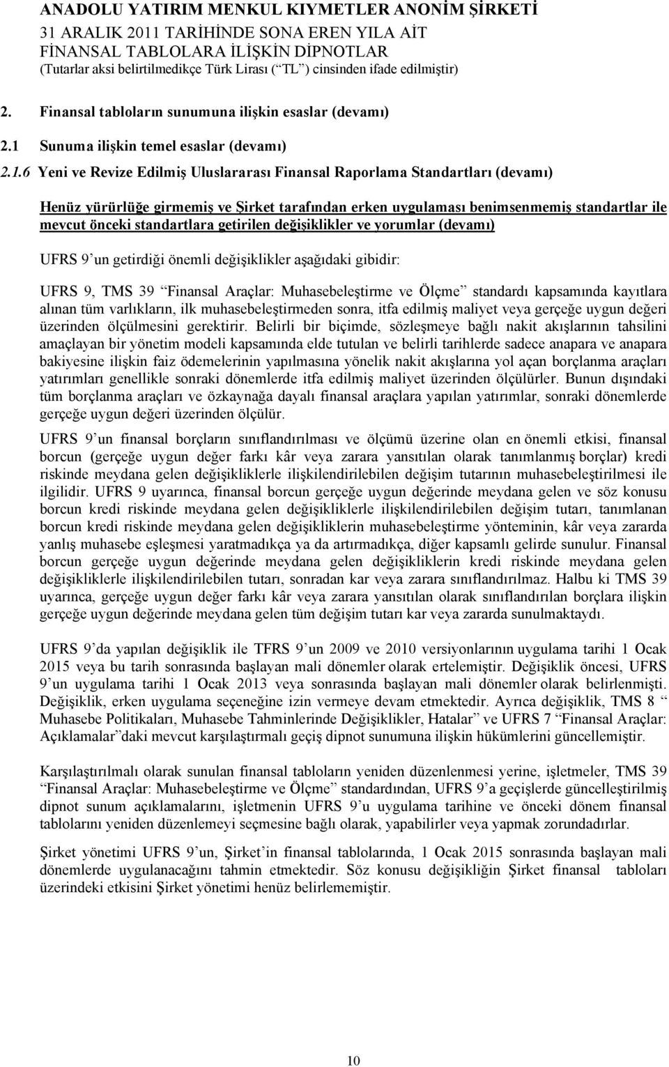 6 Yeni ve Revize Edilmiş Uluslararası Finansal Raporlama Standartları (devamı) Henüz yürürlüğe girmemiş ve Şirket tarafından erken uygulaması benimsenmemiş standartlar ile mevcut önceki standartlara