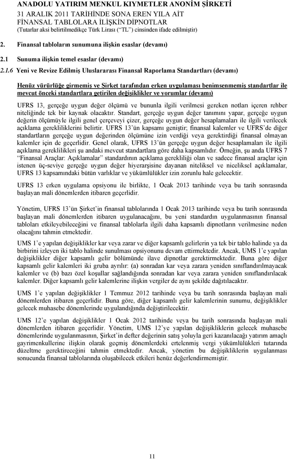 6 Yeni ve Revize Edilmiş Uluslararası Finansal Raporlama Standartları (devamı) Henüz yürürlüğe girmemiş ve Şirket tarafından erken uygulaması benimsenmemiş standartlar ile mevcut önceki standartlara