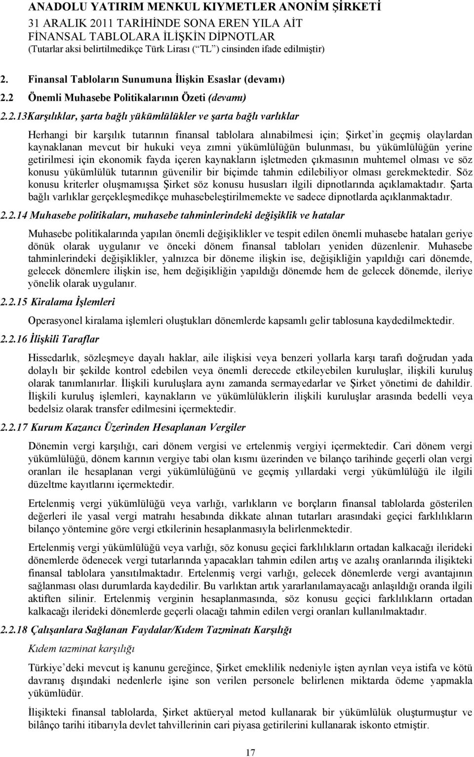 içeren kaynakların işletmeden çıkmasının muhtemel olması ve söz konusu yükümlülük tutarının güvenilir bir biçimde tahmin edilebiliyor olması gerekmektedir.