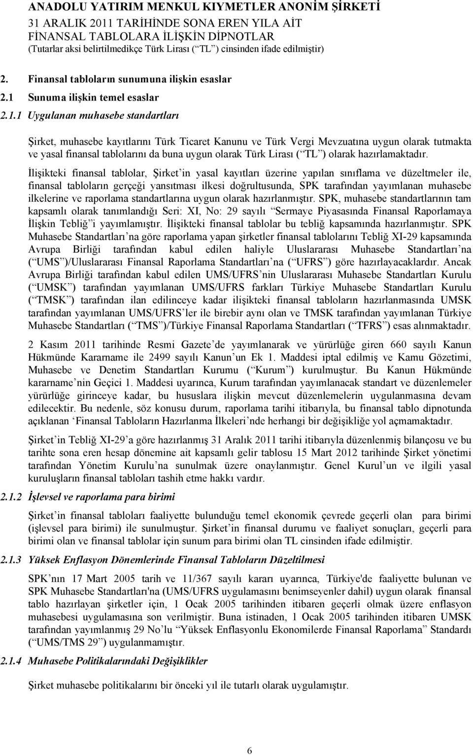 1 Uygulanan muhasebe standartları Şirket, muhasebe kayıtlarını Türk Ticaret Kanunu ve Türk Vergi Mevzuatına uygun olarak tutmakta ve yasal finansal tablolarını da buna uygun olarak Türk Lirası ( TL )