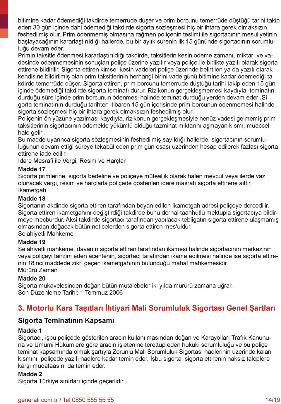 Prim ödenmemiş olmasına rağmen poliçenin teslimi ile sigortacının mesuliyetinin başlayacağının kararlaştırıldığı hallerde, bu bir aylık sürenin ilk 15 gününde sigortacının sorumluluğu devam eder.