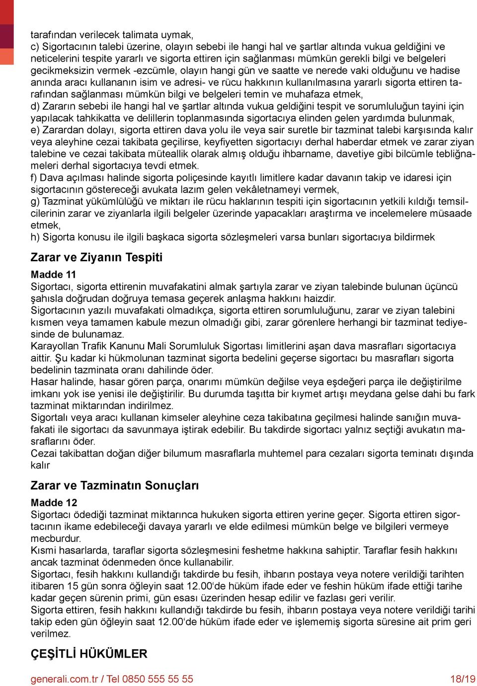 yararlı sigorta ettiren tarafından sağlanması mümkün bilgi ve belgeleri temin ve muhafaza etmek, d) Zararın sebebi ile hangi hal ve şartlar altında vukua geldiğini tespit ve sorumluluğun tayini için