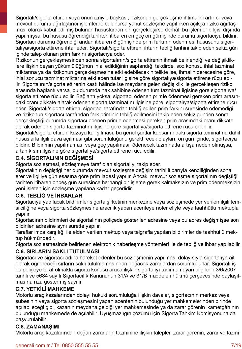 bildirir. Sigortacı durumu öğrendiği andan itibaren 8 gün içinde prim farkının ödenmesi hususunu sigortalıya/sigorta ettirene ihtar eder.