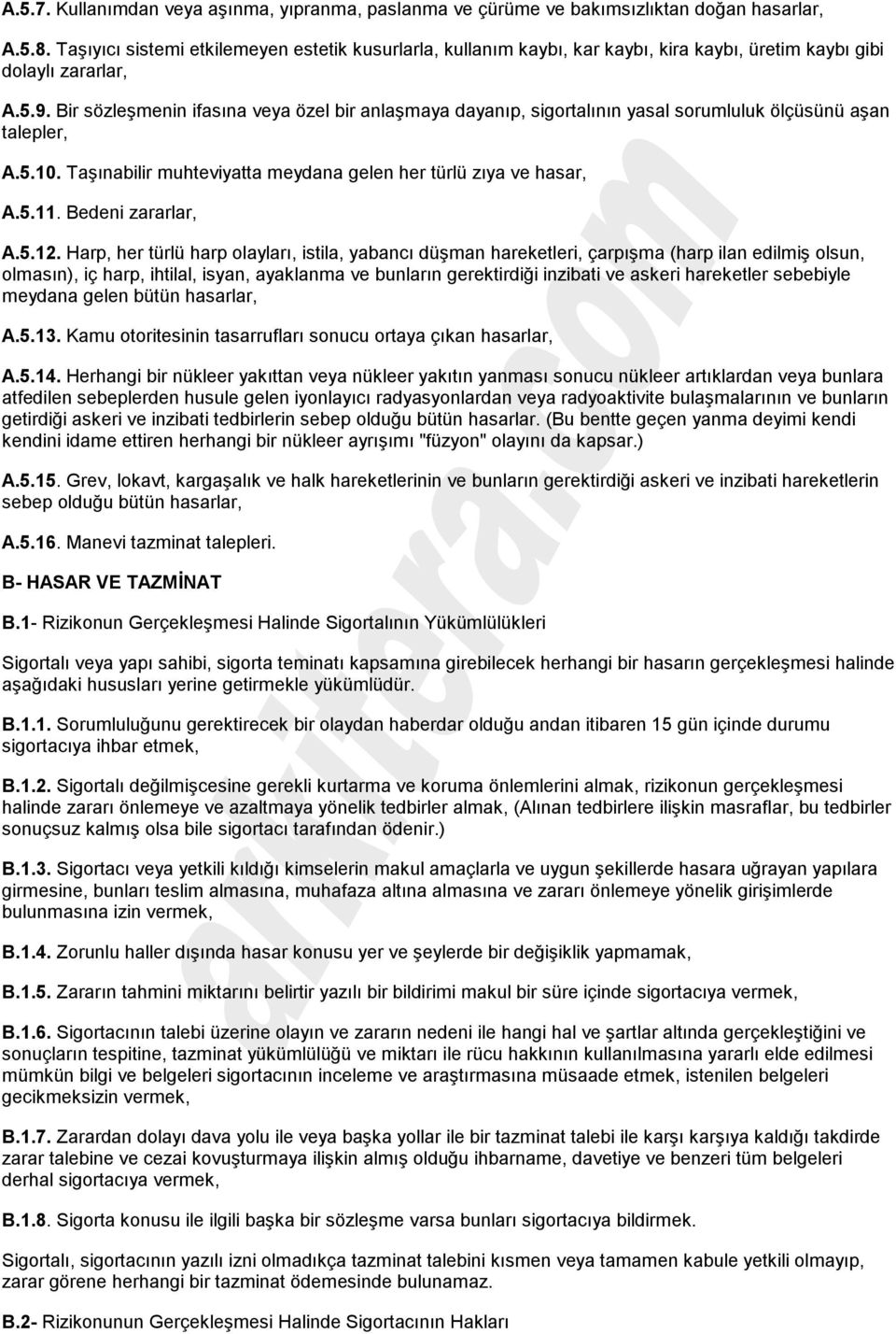 Bir sözleşmenin ifasına veya özel bir anlaşmaya dayanıp, sigortalının yasal sorumluluk ölçüsünü aşan talepler, A.5.10. Taşınabilir muhteviyatta meydana gelen her türlü zıya ve hasar, A.5.11.