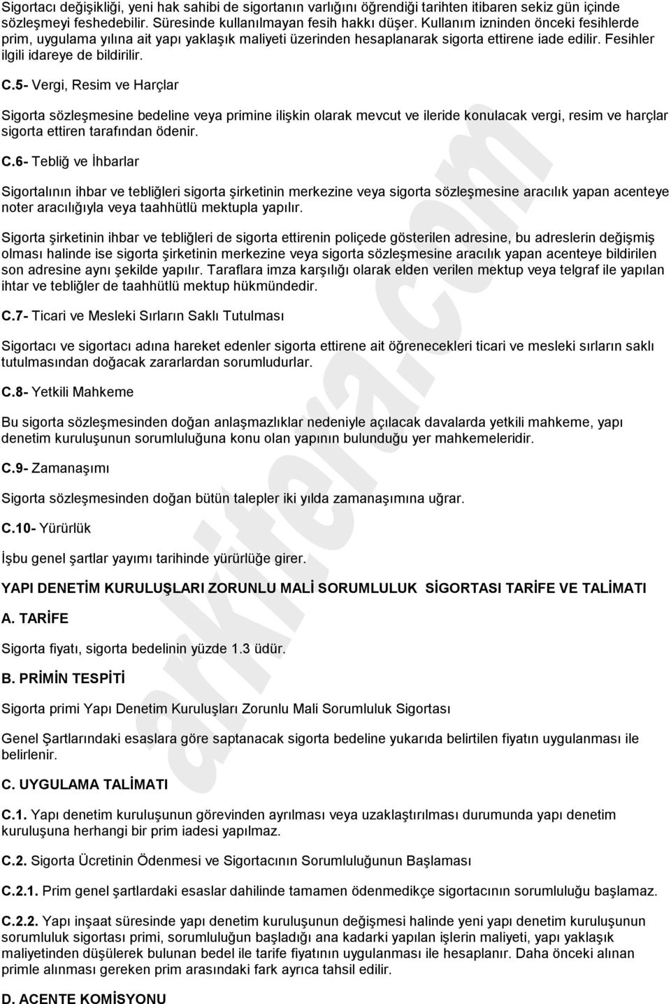 5- Vergi, Resim ve Harçlar Sigorta sözleşmesine bedeline veya primine ilişkin olarak mevcut ve ileride konulacak vergi, resim ve harçlar sigorta ettiren tarafından ödenir. C.