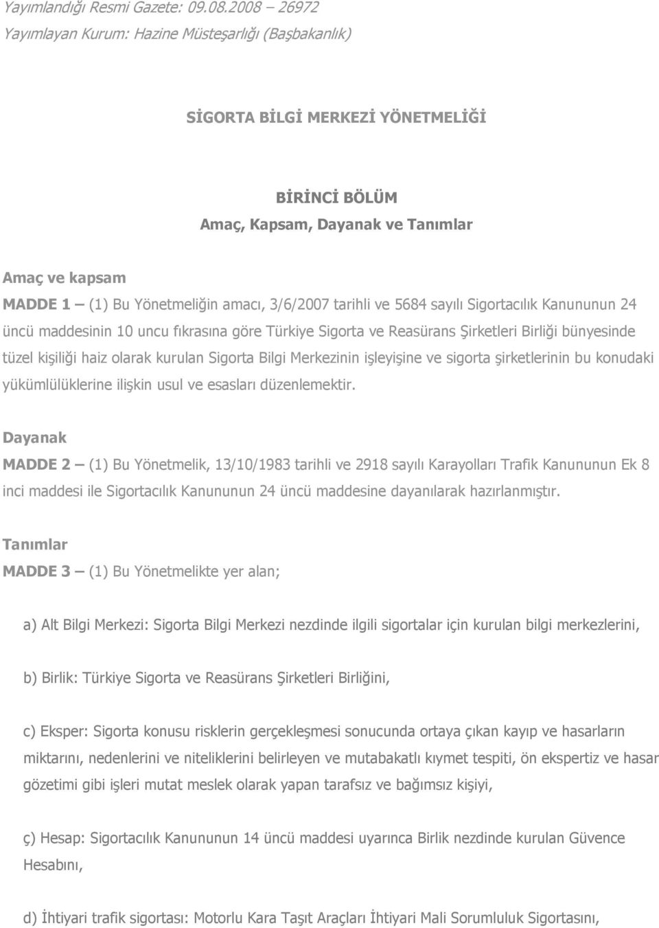 3/6/2007 tarihli ve 5684 sayılı Sigortacılık Kanununun 24 üncü maddesinin 10 uncu fıkrasına göre Türkiye Sigorta ve Reasürans Şirketleri Birliği bünyesinde tüzel kişiliği haiz olarak kurulan Sigorta