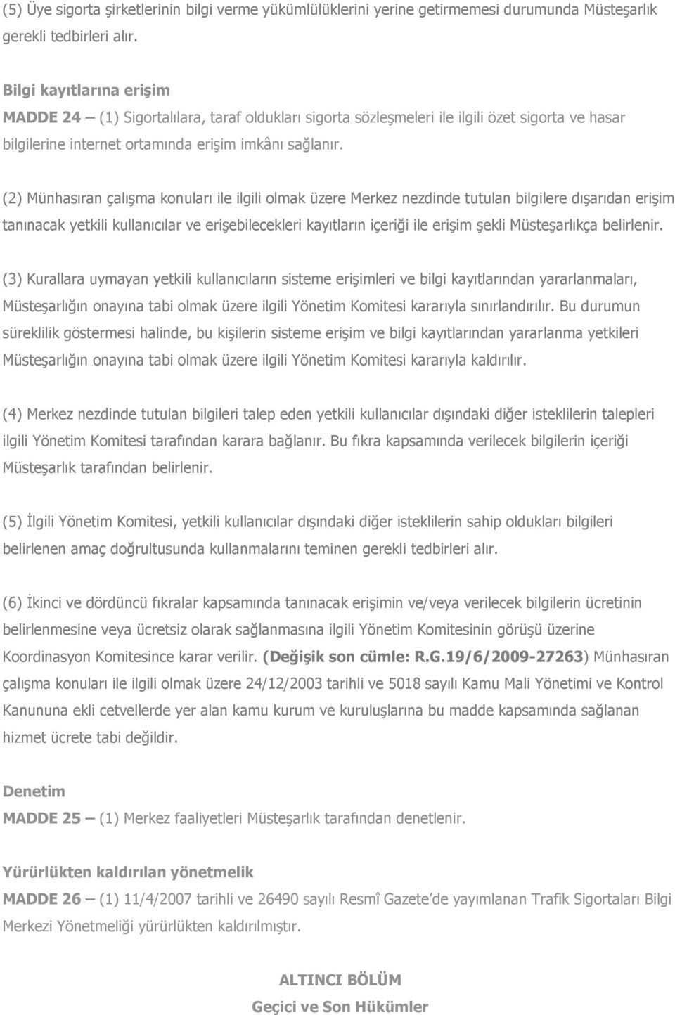 (2) Münhasıran çalışma konuları ile ilgili olmak üzere Merkez nezdinde tutulan bilgilere dışarıdan erişim tanınacak yetkili kullanıcılar ve erişebilecekleri kayıtların içeriği ile erişim şekli