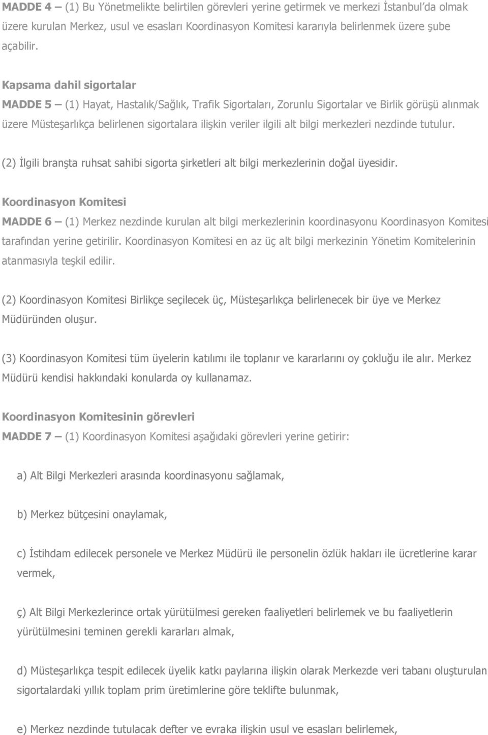 bilgi merkezleri nezdinde tutulur. (2) İlgili branşta ruhsat sahibi sigorta şirketleri alt bilgi merkezlerinin doğal üyesidir.