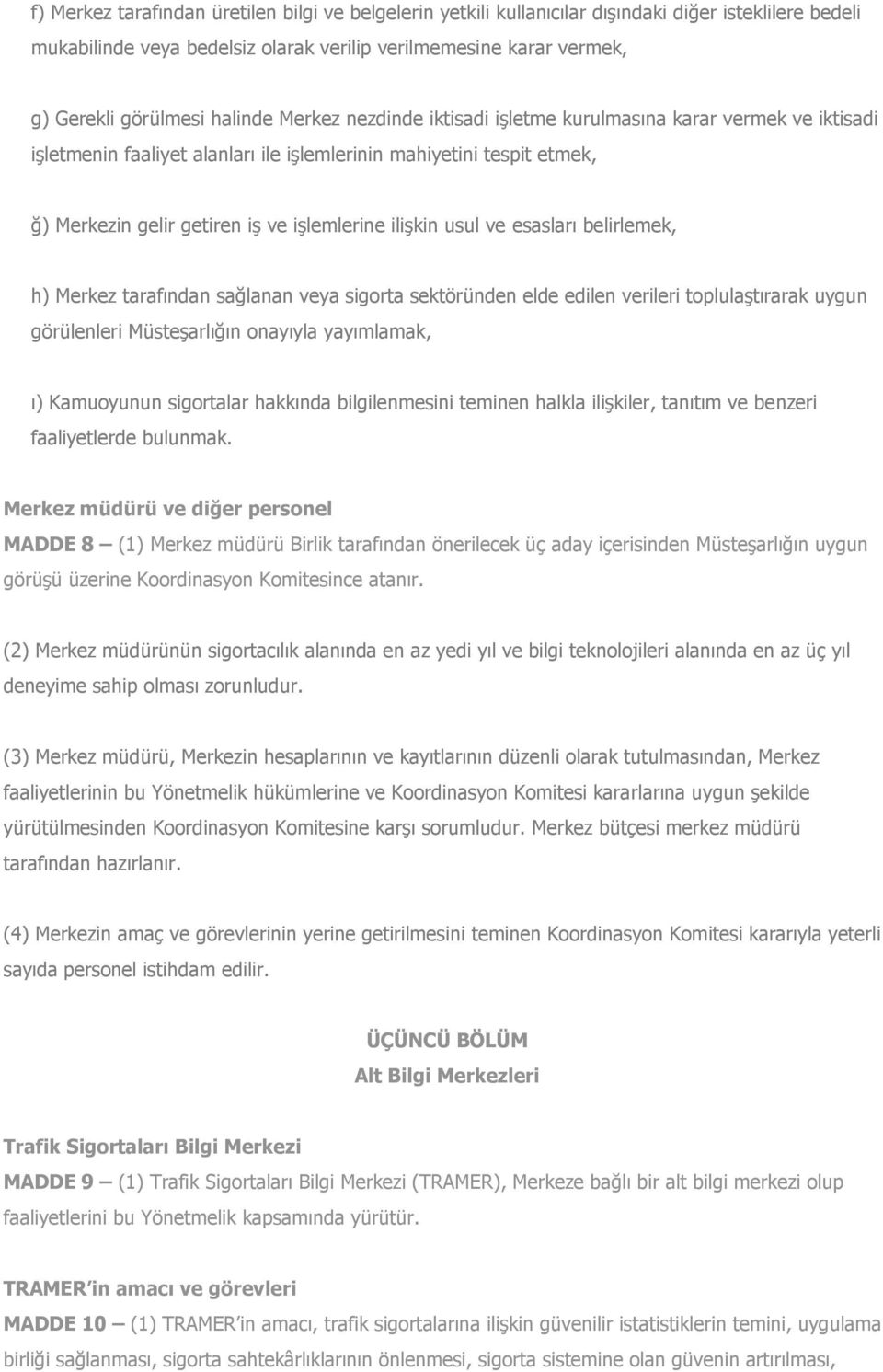 ilişkin usul ve esasları belirlemek, h) Merkez tarafından sağlanan veya sigorta sektöründen elde edilen verileri toplulaştırarak uygun görülenleri Müsteşarlığın onayıyla yayımlamak, ı) Kamuoyunun