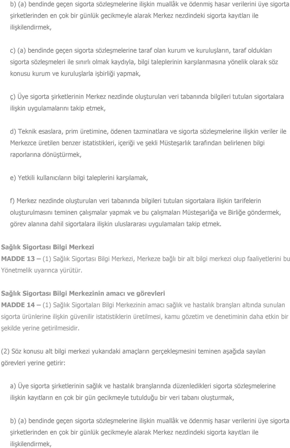 yönelik olarak söz konusu kurum ve kuruluşlarla işbirliği yapmak, ç) Üye sigorta şirketlerinin Merkez nezdinde oluşturulan veri tabanında bilgileri tutulan sigortalara ilişkin uygulamalarını takip