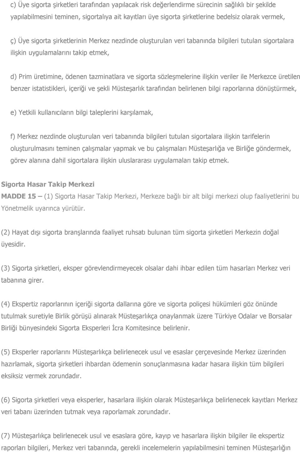 ilişkin veriler ile Merkezce üretilen benzer istatistikleri, içeriği ve şekli Müsteşarlık tarafından belirlenen bilgi raporlarına dönüştürmek, e) Yetkili kullanıcıların bilgi taleplerini karşılamak,