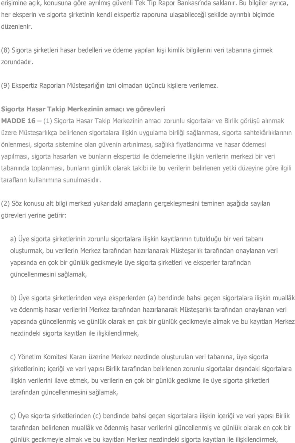 (8) Sigorta şirketleri hasar bedelleri ve ödeme yapılan kişi kimlik bilgilerini veri tabanına girmek zorundadır. (9) Ekspertiz Raporları Müsteşarlığın izni olmadan üçüncü kişilere verilemez.