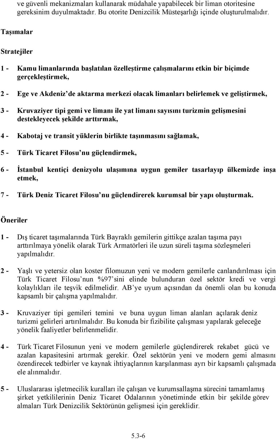 3 - Kruvaziyer tipi gemi ve limanı ile yat limanı sayısını turizmin gelişmesini destekleyecek şekilde arttırmak, 4 - Kabotaj ve transit yüklerin birlikte taşınmasını sağlamak, 5 - Türk Ticaret Filosu