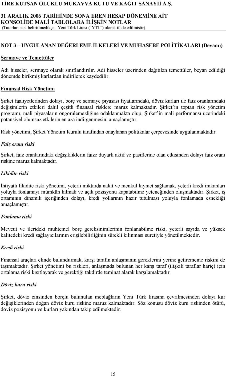 Finansal Risk Yönetimi Şirket faaliyetlerinden dolayı, borç ve sermaye piyasası fiyatlarındaki, döviz kurları ile faiz oranlarındaki değişimlerin etkileri dahil çeşitli finansal risklere maruz