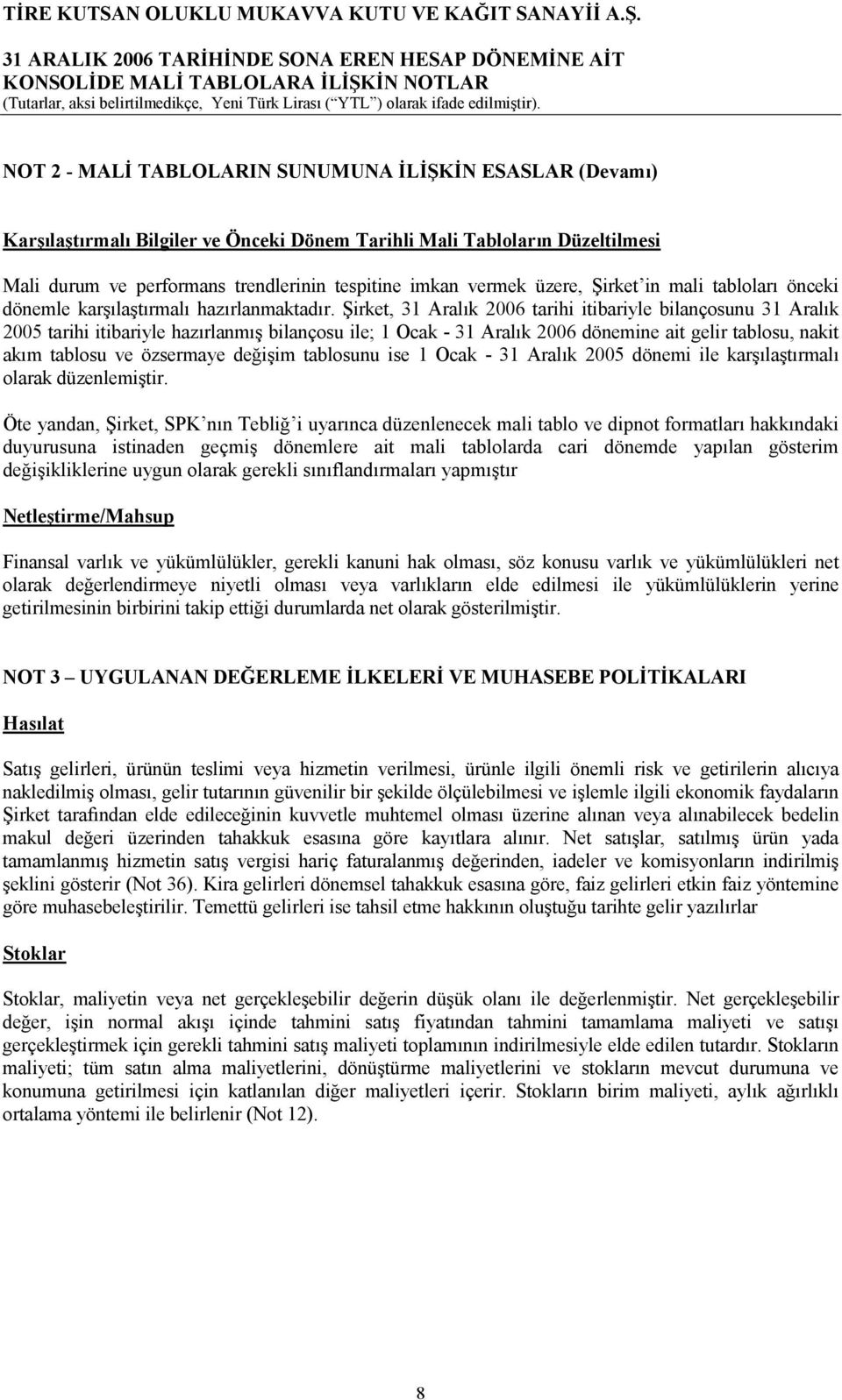 Şirket, 31 Aralık 2006 tarihi itibariyle bilançosunu 31 Aralık 2005 tarihi itibariyle hazırlanmış bilançosu ile; 1 Ocak - 31 Aralık 2006 dönemine ait gelir tablosu, nakit akım tablosu ve özsermaye