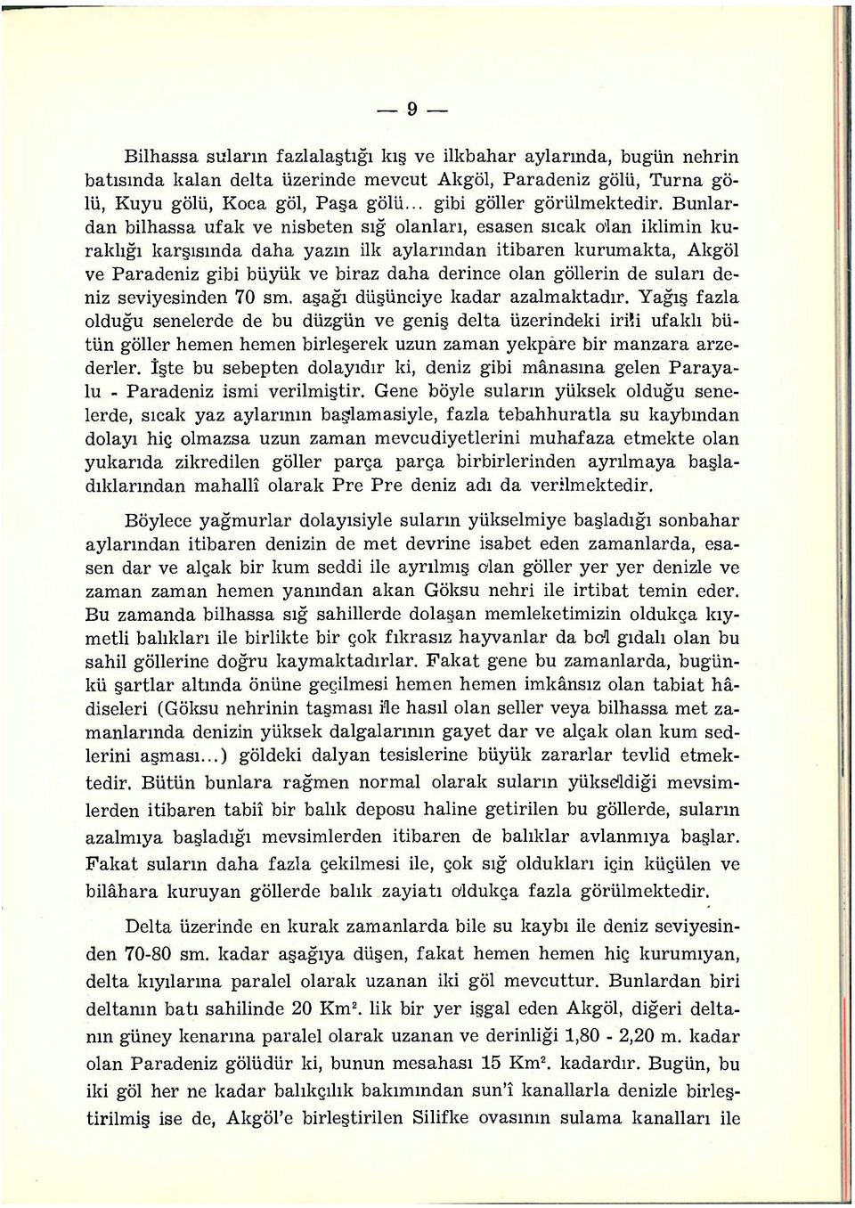 Bunlardan bilhassa ufak ve nisbeten sığ olanları, esasen sıcak o'lan iklimin kuraklığı karşısında daha yazın ilk aylarından itibaren kurumakta, Akgöl ve Paradeniz gibi büyük ve biraz daha derince