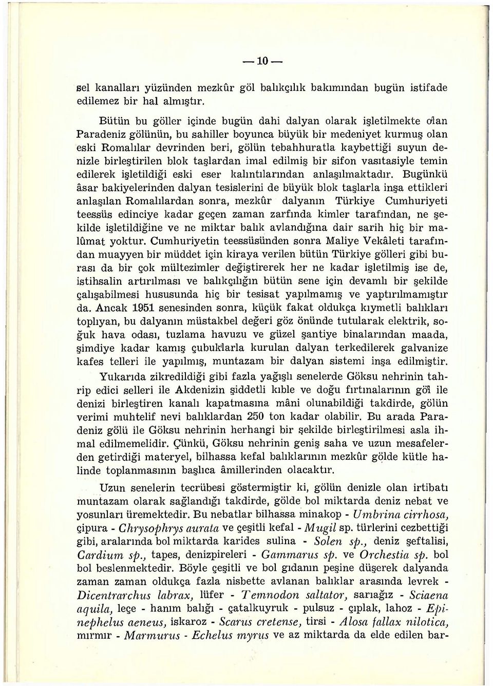 suyun denizle birleştirilen blok taşlardan imal edilmiş bir sifon vasıtasiyle temin edilerek işletildiği eski eser kalıntılarından anlaşılmaktadır.