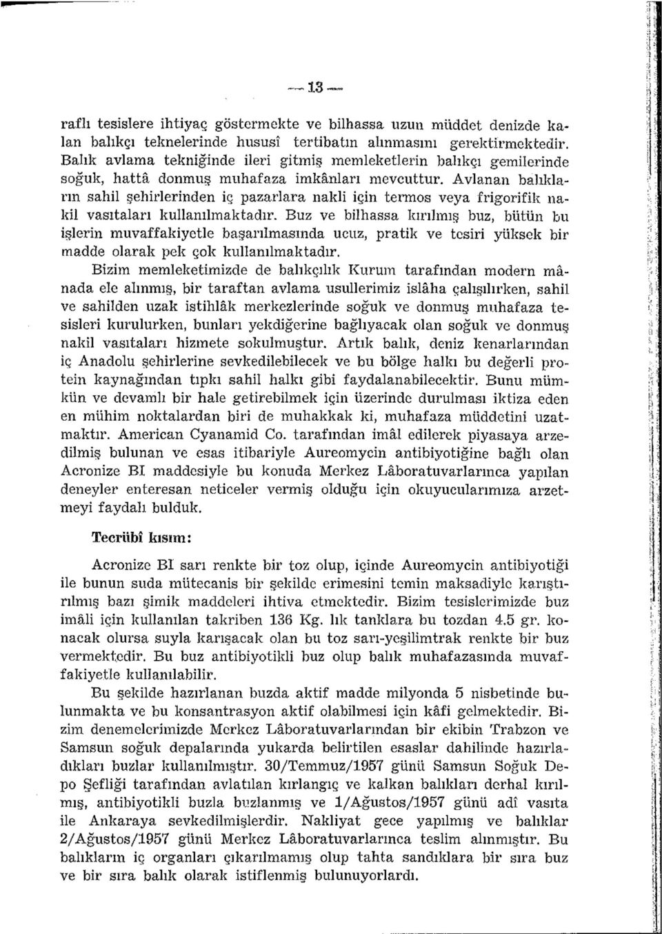 Avlanan balıkların sahil şehirlerinden iç pazarlara nakli için termos veya frigorifik nakil vasıtaları kullanılmaktadır.