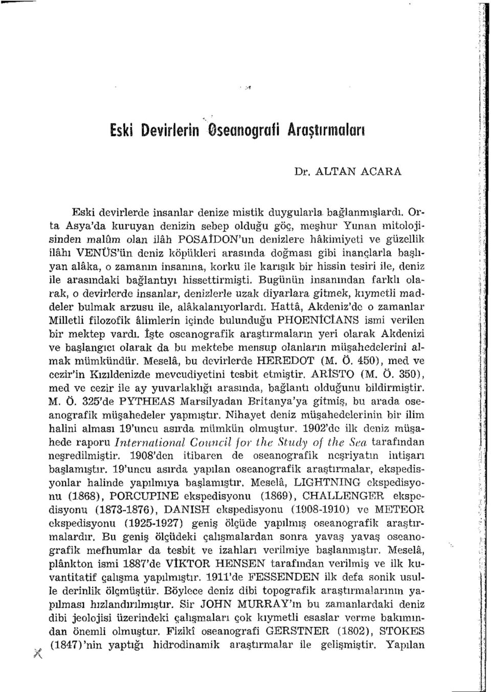 başlıyan alâka, o zamanın insanına, korku ile karışık bir hissin tesiri ile, deniz ile arasındaki bağlantıyı hissettirmişti.