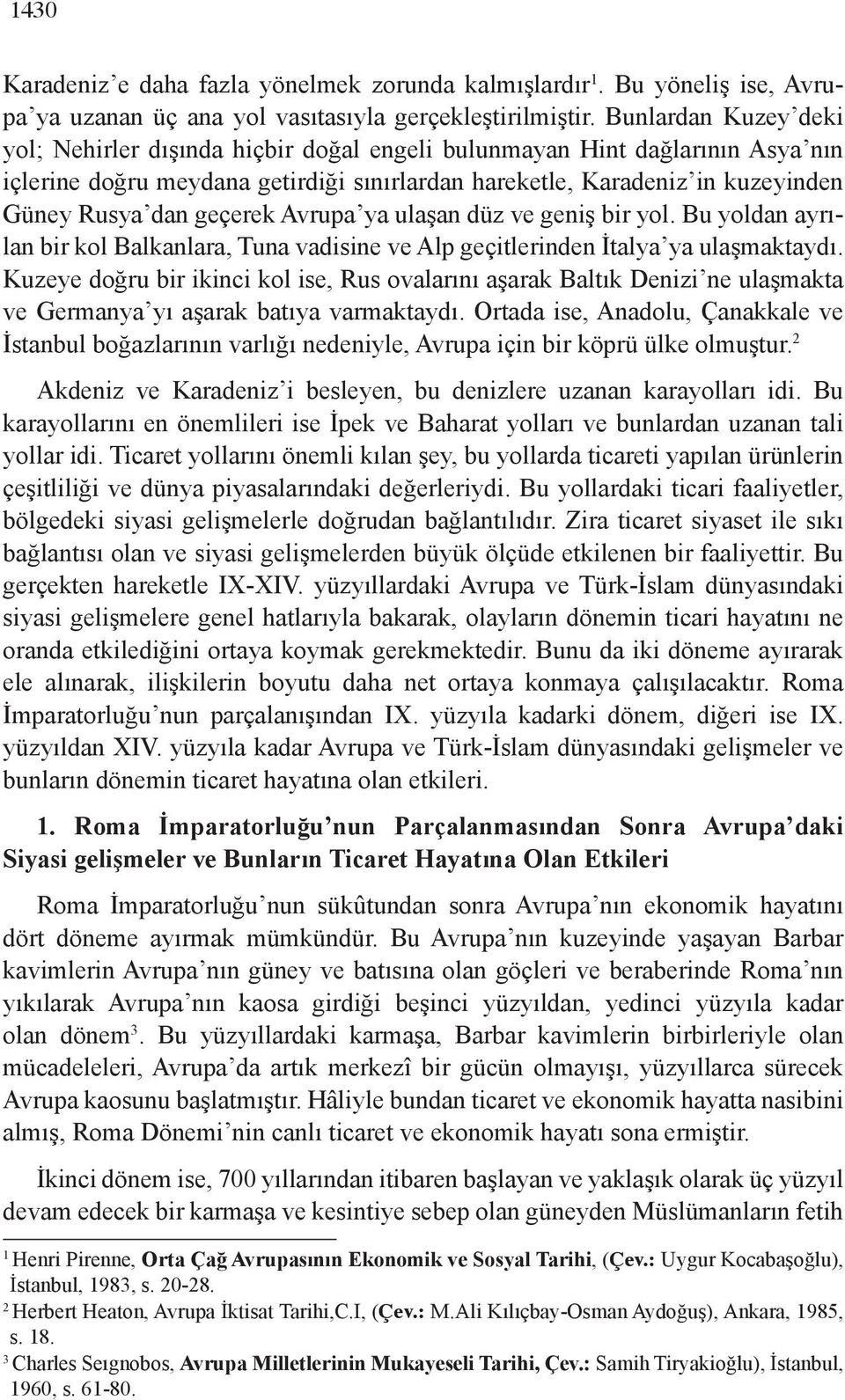 geçerek Avrupa ya ulaşan düz ve geniş bir yol. Bu yoldan ayrılan bir kol Balkanlara, Tuna vadisine ve Alp geçitlerinden İtalya ya ulaşmaktaydı.