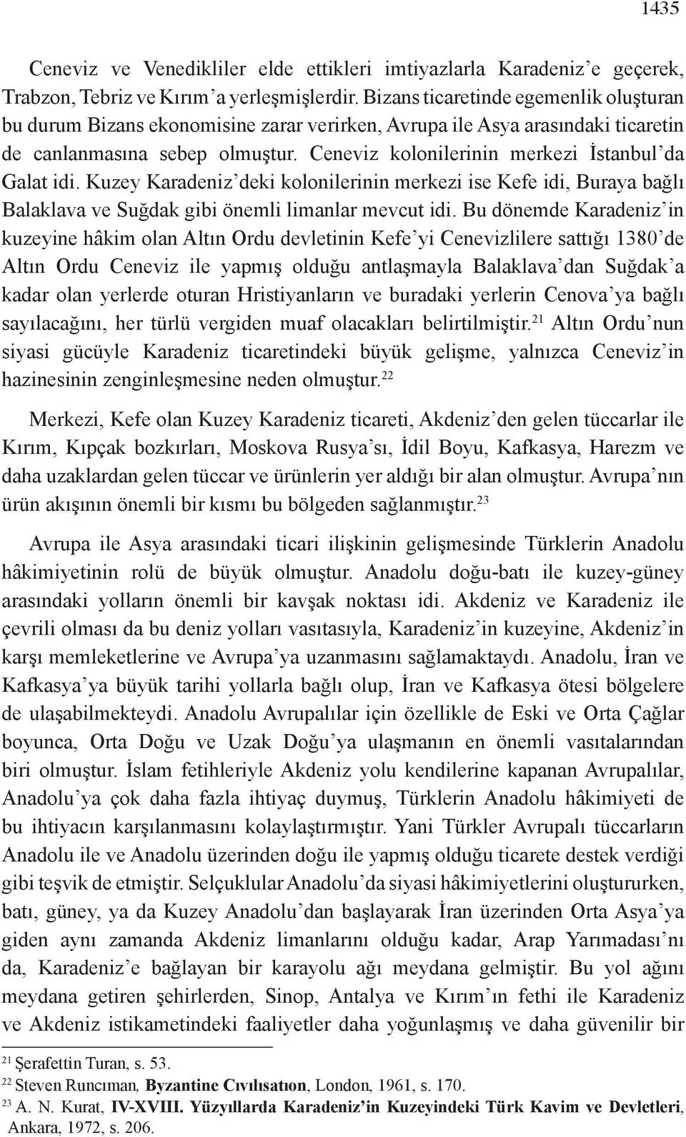 Ceneviz kolonilerinin merkezi İstanbul da Galat idi. Kuzey Karadeniz deki kolonilerinin merkezi ise Kefe idi, Buraya bağlı Balaklava ve Suğdak gibi önemli limanlar mevcut idi.