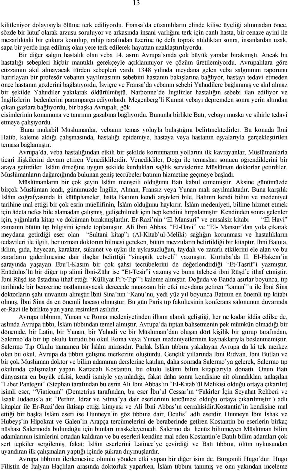 konulup, rahip tarafından üzerine üç defa toprak atıldıktan sonra, insanlardan uzak, sapa bir yerde inşa edilmiş olan yere terk edilerek hayattan uzaklaştırılıyordu.