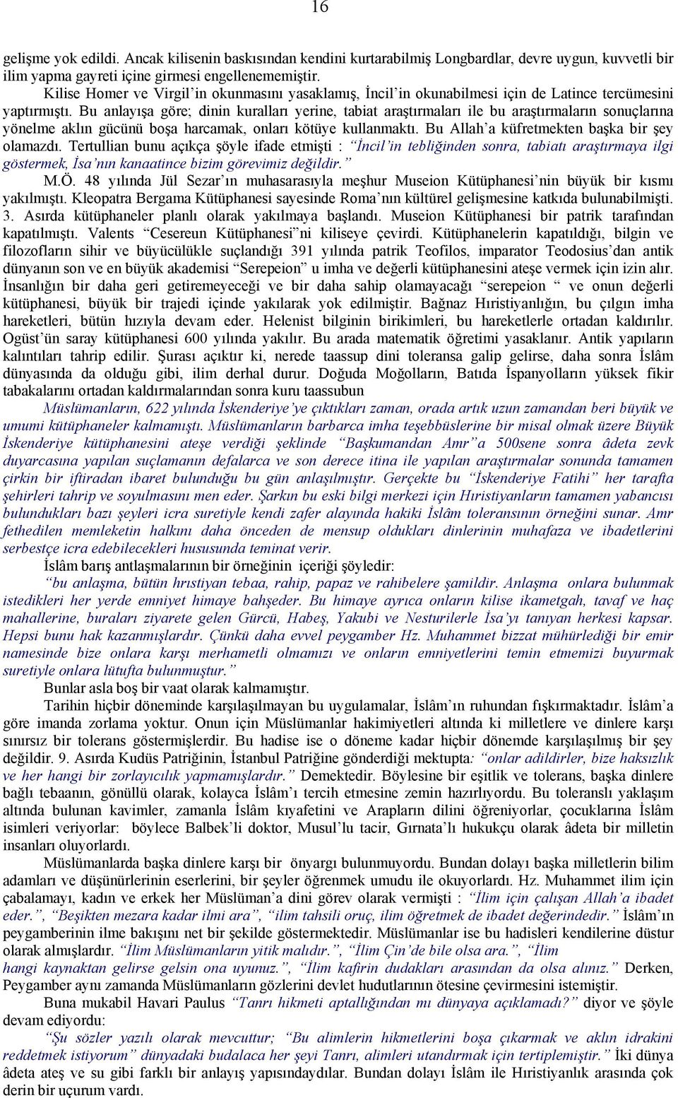 Bu anlayışa göre; dinin kuralları yerine, tabiat araştırmaları ile bu araştırmaların sonuçlarına yönelme aklın gücünü boşa harcamak, onları kötüye kullanmaktı.