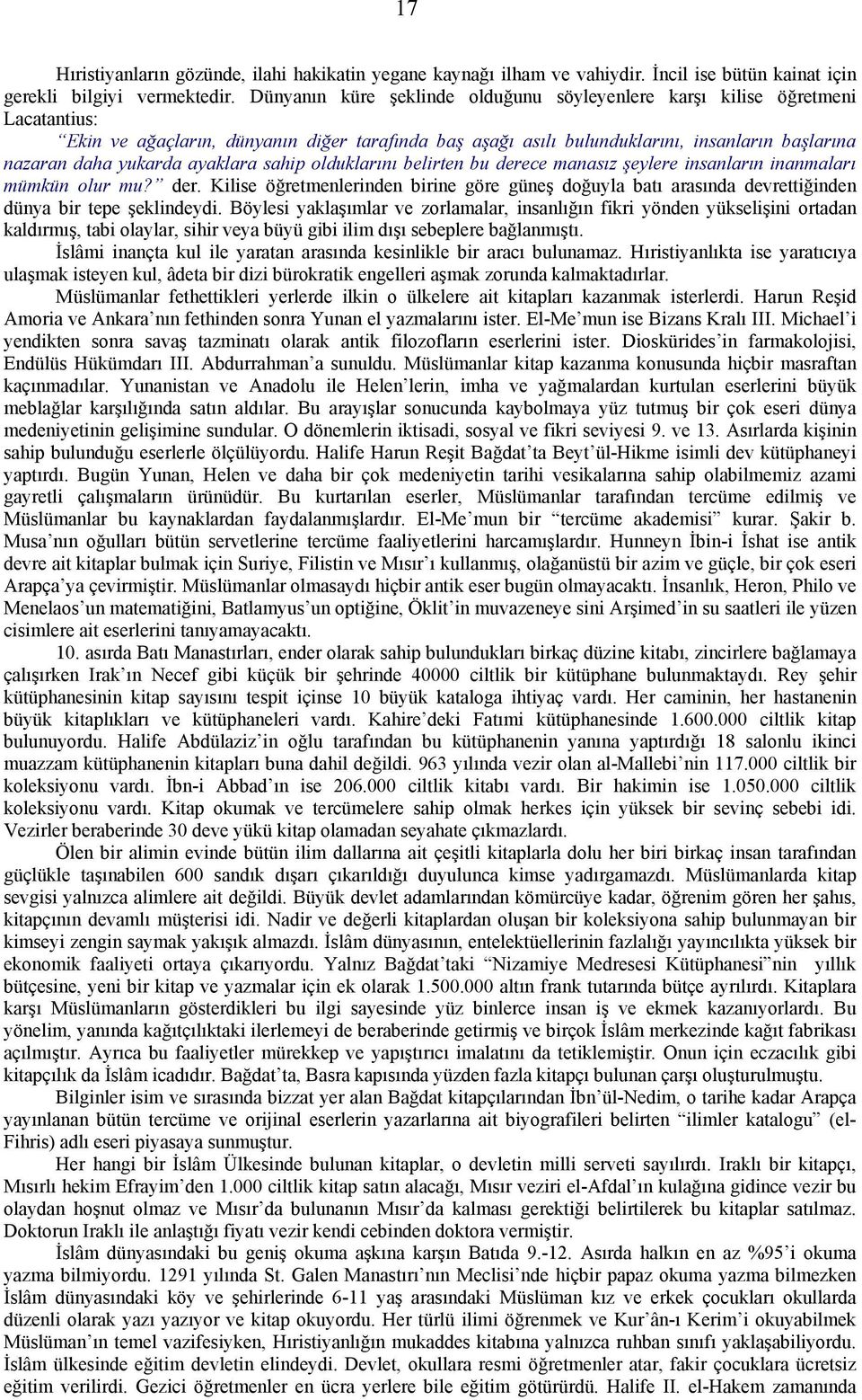 ayaklara sahip olduklarını belirten bu derece manasız şeylere insanların inanmaları mümkün olur mu? der. Kilise öğretmenlerinden birine göre güneş doğuyla batı arasında devrettiğinden dünya bir tepe şeklindeydi.