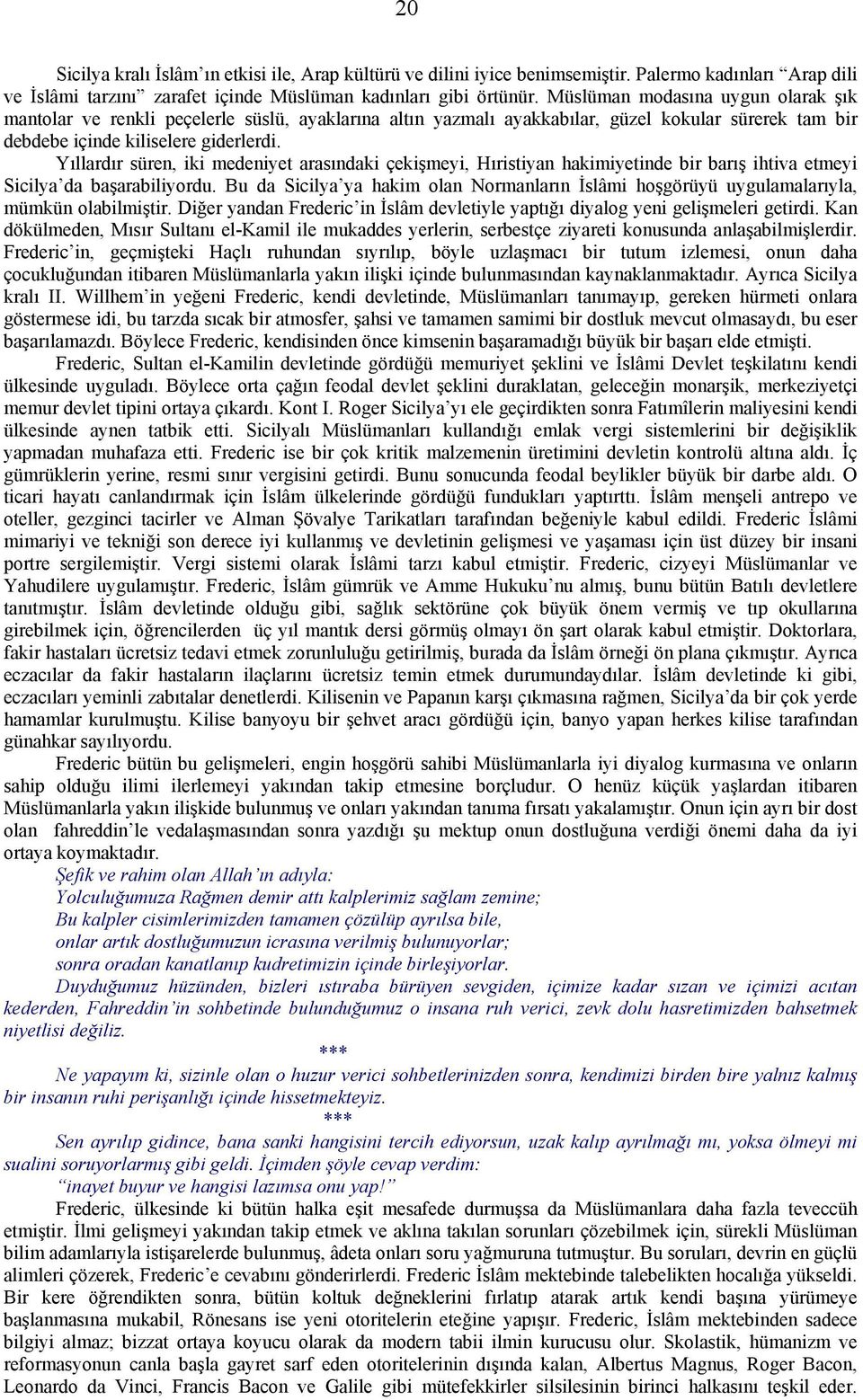 Yıllardır süren, iki medeniyet arasındaki çekişmeyi, Hıristiyan hakimiyetinde bir barış ihtiva etmeyi Sicilya da başarabiliyordu.