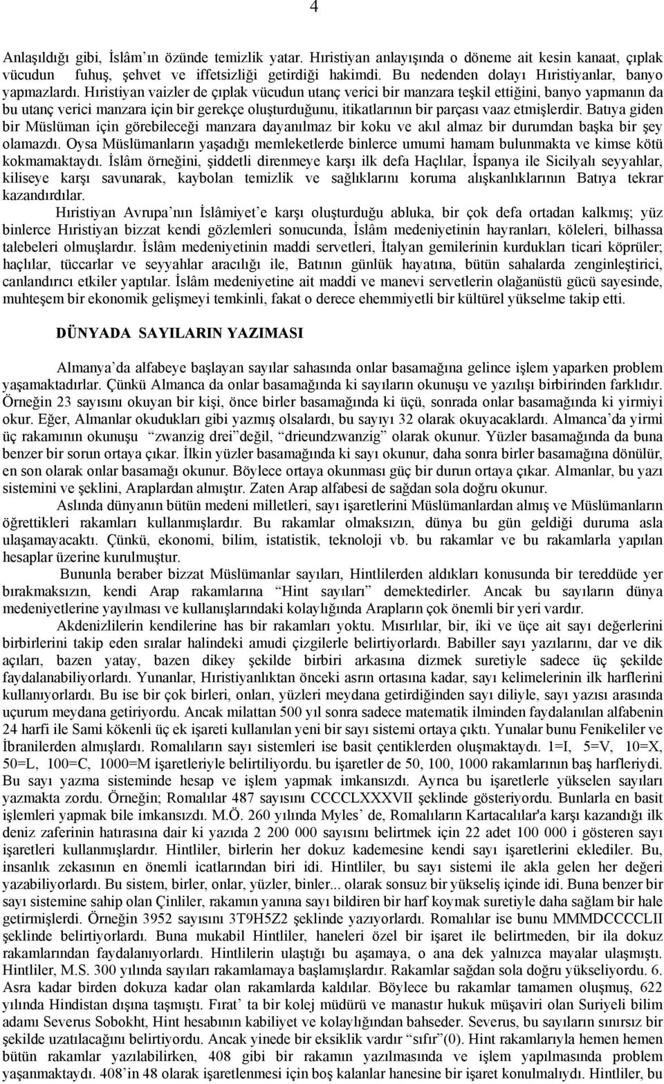 Hıristiyan vaizler de çıplak vücudun utanç verici bir manzara teşkil ettiğini, banyo yapmanın da bu utanç verici manzara için bir gerekçe oluşturduğunu, itikatlarının bir parçası vaaz etmişlerdir.