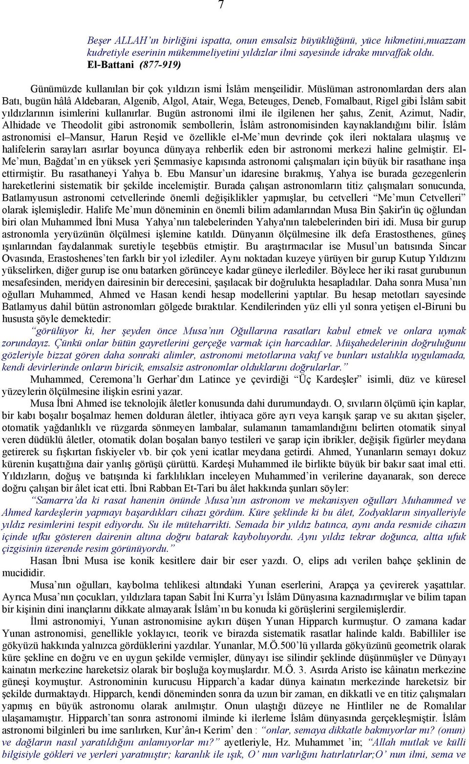 Müslüman astronomlardan ders alan Batı, bugün hâlâ Aldebaran, Algenib, Algol, Atair, Wega, Beteuges, Deneb, Fomalbaut, Rigel gibi İslâm sabit yıldızlarının isimlerini kullanırlar.